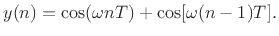 $\displaystyle y(n) = \cos(\omega nT) + \cos[\omega(n - 1)T].
$