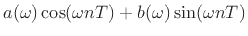 $\displaystyle a(\omega) \cos(\omega nT) + b(\omega) \sin(\omega nT)$