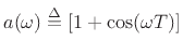 $ a(\omega)\isdef [1 + \cos(\omega T)]$