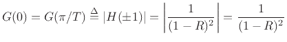 $\displaystyle G(0) = G(\pi/T) \isdef \left\vert H(\pm1)\right\vert = \left\vert\frac{1}{(1-R)^2}\right\vert = \frac{1}{(1-R)^2}
$