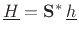 $ \underline{H}=\mathbf{S}^\ast\,\underline{h}$