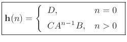 $\displaystyle \fbox{$\displaystyle \mathbf{h}(n) = \left\{\begin{array}{ll} D, & n=0 \\ [5pt] CA^{n-1}B, & n>0 \\ \end{array} \right.$}$