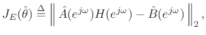 $\displaystyle J_E(\hat{\theta}) \isdef \left\Vert\,\hat{A}(\ejo )H(\ejo ) - \hat{B}(\ejo )\,\right\Vert _2,$