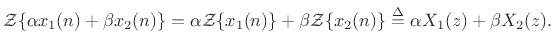 $\displaystyle \boldmath {{\cal Z}}\{\alpha x_1(n) + \beta x_2(n)\} = \alpha \boldmath {{\cal Z}}\{x_1(n)\} + \beta \boldmath {{\cal Z}}\{x_2(n)\}
\isdef \alpha X_1(z) + \beta X_2(z).
$