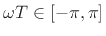 $ \omega T \in[-\pi,\pi]$