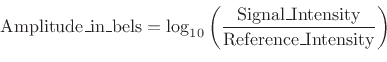 \begin{displaymath}
\mbox{Amplitude\_in\_bels} = \log_{10}\left(\frac{\mbox{Signal\_Intensity}}{\mbox{Reference\_Intensity}}\right)
\end{displaymath}