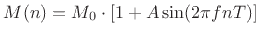 $\displaystyle M(n) = M_0 \cdot \left[1 + A\sin(2\pi f n T)\right]
$