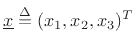 $ \underline{x}\isdef (x_1,x_2,x_3)^T$