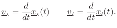 $\displaystyle \underline{v}_s= \frac{d}{dt}\underline{x}_s(t) \qquad \underline{v}_l= \frac{d}{dt}\underline{x}_l(t). \protect$