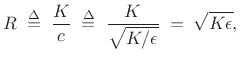 $\displaystyle R\isdefs \frac{K}{c} \isdefs \frac{K}{\sqrt{K/\epsilon }} \eqsp \sqrt{K\epsilon },
$