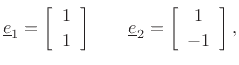 $\displaystyle \underline{e}_1 = \left[\begin{array}{c} 1 \\ [2pt] 1 \end{array}\right]
\qquad
\underline{e}_2 = \left[\begin{array}{c} 1 \\ [2pt] -1 \end{array}\right],
$