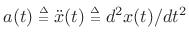 $ a(t) \isdeftext \ddot x(t) \isdeftext d^2 x(t)/dt^2$