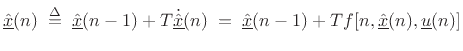 $\displaystyle \underline{\hat{x}}(n) \isdefs \underline{\hat{x}}(n-1) + T\dot{\underline{\hat{x}}}(n) \eqsp \underline{\hat{x}}(n-1) + Tf[n,\underline{\hat{x}}(n),\underline{u}(n)] \protect$