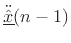 $ \ddot{\underline{\hat{x}}}(n-1)$