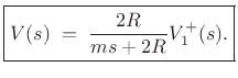 $\displaystyle \zbox {V(s) \eqsp \frac{2R}{ms+2R}V^{+}_1(s).} \protect$