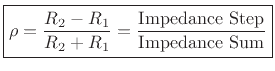 $\displaystyle \zbox {\rho = \frac{R_2-R_1}{R_2+R_1} = \frac{\mbox{Impedance Step}}{\mbox{Impedance Sum}}} \protect$