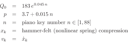 \begin{eqnarray*}
Q_0 &=& 183\,e^{0.045\,n}\\
p &=& 3.7 + 0.015\,n\\
n &=& \mbox{piano key number $n\in[1,88]$}\\
x_k &=& \mbox{hammer-felt (nonlinear spring) compression}\\
v_k &=& \dot{x}_k
\end{eqnarray*}