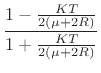 $\displaystyle \frac{1-\frac{KT}{2(\mu+2R)}}{1+\frac{KT}{2(\mu+2R)}}$