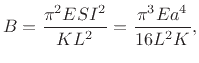 $\displaystyle B = \frac{\pi^2 E S I^2}{K L^2} = \frac{\pi^3 E a^4}{16 L^2 K}, \protect$