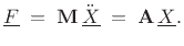 $\displaystyle \underline{F}\eqsp \mathbf{M}\, \ddot{\underline{X}} \eqsp \mathbf{A}\, \underline{X}.
$