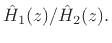 $ \hat{H}_{1}(z)/\hat{H}_{2}(z).$