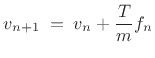 $\displaystyle v_{n+1} \eqsp v_n + \frac{T}{m} f_n
$