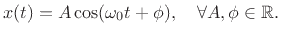 $\displaystyle x(t) = A\cos(\omega_0 t + \phi), \quad \forall A,\phi\in\mathbb{R}.
$