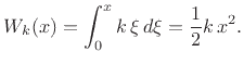 $\displaystyle W_k(x) = \int_0^x k\, \xi\, d\xi = \frac{1}{2} k\, x^2. \protect$