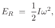 $\displaystyle E_R \eqsp \frac{1}{2} I \omega^2, \protect$