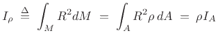 $\displaystyle I_\rho \isdefs \int_M R^2 dM \eqsp \int_A R^2 \rho\, dA \eqsp \rho I_A
$