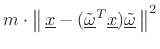 $\displaystyle m\cdot \left\Vert\,\underline{x}-(\underline{\tilde{\omega}}^T\underline{x})\underline{\tilde{\omega}}\,\right\Vert^2
\protect$