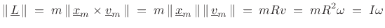 $\displaystyle \left\Vert\,\underline{L}\,\right\Vert \eqsp m\left\Vert\,\underline{x}_m\times\underline{v}_m\,\right\Vert
\eqsp m\left\Vert\,\underline{x}_m\,\right\Vert\left\Vert\,\underline{v}_m\,\right\Vert
\eqsp mRv
\eqsp mR^2\omega
\eqsp I\omega
$