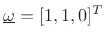 $ \underline{\omega}=[1,1,0]^T$