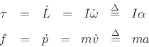 \begin{eqnarray*}
\tau &=& \dot{L} \,\eqss \, I\dot{\omega}\,\isdefss \, I\alpha\\ [5pt]
f &=& \dot{p} \,\eqss \, m\dot{v}\,\isdefss \, ma
\end{eqnarray*}