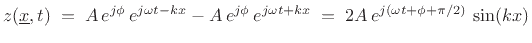 $\displaystyle z(\underline{x},t) \eqsp A\,e^{j\phi}\,e^{j\omega t - kx} - A\,e^{j\phi}\,e^{j\omega t + kx}
\eqsp 2A\,e^{j(\omega t + \phi+\pi/2)}\,\sin(kx)
$