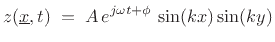 $\displaystyle z(\underline{x},t) \eqsp A\,e^{j\omega t + \phi}\,\sin(kx)\sin(ky)
$