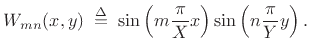 $\displaystyle W_{mn}(x,y) \isdefs
\sin\left(m\frac{\pi}{X}x\right)\sin\left(n\frac{\pi}{Y}y\right).
$