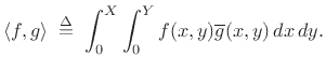 $\displaystyle \left<f,g\right> \isdefs \int_0^X\int_0^Y f(x,y)\overline{g}(x,y)\,dx\,dy.
$