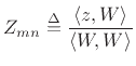 $\displaystyle Z_{mn} \isdef \frac{\left<z,W\right>}{\left<W,W\right>}
$