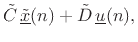 $\displaystyle {\tilde C}\, \tilde{\underline{x}}(n) + {\tilde D}\,\underline{u}(n),$