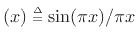 $ (x)\isdeftext \sin(\pi x)/\pi x$