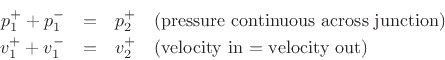 \begin{eqnarray*}
p^+_1+p^-_1 &=& p^+_2\quad\mbox{(pressure continuous across junction)}\\
v^{+}_1+v^{-}_1 &=& v^{+}_2\quad\mbox{(velocity in = velocity out)}
\end{eqnarray*}
