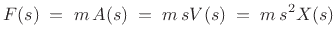 $\displaystyle F(s) \eqsp m\, A(s) \eqsp m\, sV(s) \eqsp m\, s^2X(s)
$