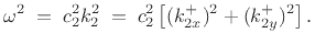 $\displaystyle \omega^2 \eqsp c_2^2 k_2^2 \eqsp c_2^2 \left[(k^+_{2x})^2 + (k^+_{2y})^2\right].
$