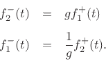 \begin{eqnarray*}
f^{{-}}_2(t) &=& g f^{{+}}_1(t)\\ [5pt]
f^{{-}}_1(t) &=& \frac{1}{g}f^{{+}}_2(t).
\end{eqnarray*}