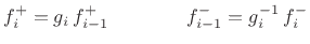 $\displaystyle f^{{+}}_i= g_i\, f^{{+}}_{i-1}\qquad\qquad f^{{-}}_{i-1}= g_i^{-1}\, f^{{-}}_i \protect$