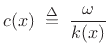 $\displaystyle c(x)\isdefs \frac{\omega}{k(x)}
$