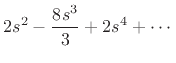 $\displaystyle 2 s^2 - \frac{8 s^3}{3} + 2 s^4 + \cdots$