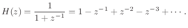 $\displaystyle H(z) = \frac{1}{1+z^{-1}} = 1 - z^{-1}+ z^{-2} - z^{-3} + \cdots.
$