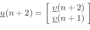 \begin{displaymath}
\underline{u}(n+2) =
\left[\!
\begin{array}{c}
\underline{\upsilon}(n+2)\\
\underline{\upsilon}(n+1)
\end{array}\!\right]
\end{displaymath}